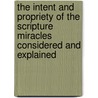 The Intent and Propriety of the Scripture Miracles Considered and Explained by Henry Owen