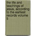 The Life and Teachings of Jesus, According to the Earliest Records Volume 5