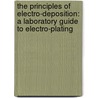 The Principles Of Electro-Deposition: A Laboratory Guide To Electro-Plating door Samuel Field