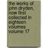 The Works of John Dryden, Now First Collected in Eighteen Volumes Volume 17