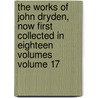 The Works of John Dryden, Now First Collected in Eighteen Volumes Volume 17 door Professor Walter Scott