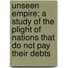 Unseen Empire; A Study Of The Plight Of Nations That Do Not Pay Their Debts by David Starr Jordan