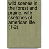 Wild Scenes in the Forest and Prairie. with Sketches of American Life (1-2) by Charles Fenno Hoffman