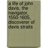 a Life of John Davis, the Navigator, 1550-1605, Discoverer of Davis Straits by D. Markham