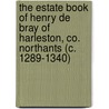 the Estate Book of Henry De Bray of Harleston, Co. Northants (C. 1289-1340) by Henry De Bray