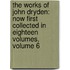 the Works of John Dryden: Now First Collected in Eighteen Volumes, Volume 6
