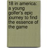 18 in America: A Young Golfer's Epic Journey to Find the Essence of the Game door Dylan Dethier