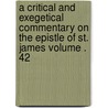 A Critical and Exegetical Commentary on the Epistle of St. James Volume . 42 door James Hardy Ropes