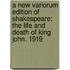 A New Variorum Edition Of Shakespeare: The Life And Death Of King John. 1919