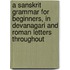 A Sanskrit Grammar for Beginners, in Devanagari and Roman Letters Throughout