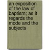 An Exposition Of The Law Of Baptism; As It Regards The Mode And The Subjects door Edwin Hall