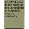 An Introduction to the Study of the Compounds of Carbon or Organic Chemistry door Ira Remsen