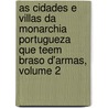 As Cidades E Villas Da Monarchia Portugueza Que Teem Braso D'Armas, Volume 2 door Ignacio Vilhena De Barbosa
