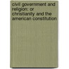 Civil Government and Religion: Or Christianity and the American Constitution by Alonzo Tr�Vier Jones