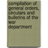 Compilation of General Orders, Circulars and Bulletins of the War Department
