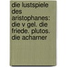 Die Lustspiele Des Aristophanes: Die V Gel. Die Friede. Plutos. Die Acharner by Aristophanes Aristophanes