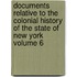 Documents Relative to the Colonial History of the State of New York Volume 6