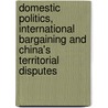 Domestic Politics, International Bargaining and China's Territorial Disputes door Chung
