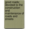 Good Roads; Devoted to the Construction and Maintenance of Roads and Streets by Unknown