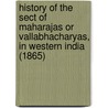 History Of The Sect Of Maharajas Or Vallabhacharyas, In Western India (1865) by Mulji] [Karsandas