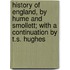 History of England, by Hume and Smollett; With a Continuation by T.S. Hughes