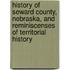 History of Seward County, Nebraska, and Reminiscenses of Territorial History