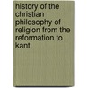 History of the Christian Philosophy of Religion from the Reformation to Kant door William Hastie