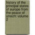 History of the Principal States of Europe from the Peace of Utrecht Volume 2