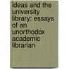 Ideas and the University Library: Essays of an Unorthodox Academic Librarian door Unknown