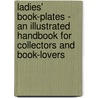 Ladies' Book-Plates - An Illustrated Handbook For Collectors And Book-Lovers by Norna Labouchere