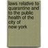 Laws Relative To Quarantine And To The Public Health Of The City Of New-York