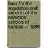 Laws for the Regulation and Support of the Common Schools of Kansas ... 1899