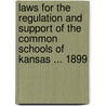 Laws for the Regulation and Support of the Common Schools of Kansas ... 1899 door Statutes Kansas Laws