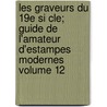 Les Graveurs Du 19e Si Cle; Guide de L'Amateur D'Estampes Modernes Volume 12 door Henri Beraldi