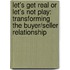 Let's Get Real Or Let's Not Play: Transforming The Buyer/Seller Relationship