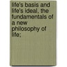Life's Basis and Life's Ideal, the Fundamentals of a New Philosophy of Life; by Rudolf Eucken