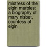 Mistress Of The Elgin Marbles: A Biography Of Mary Nisbet, Countess Of Elgin door Susan Nagel