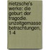 Nietzsche's Werke: Die Geburt Der Tragodie. Unzeitgemasse Betrachtungen, 1-4