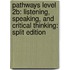 Pathways Level 2b: Listening, Speaking, and Critical Thinking: Split Edition