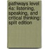 Pathways Level 4a: Listening, Speaking, and Critical Thinking: Split Edition