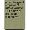 Peter the Great, Emperor of Russia Volume 1; A Study of Historical Biography by Eugene Schuyler