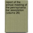 Report Of The Annual Meeting Of The Pennsylvania Bar Association (Volume 26)