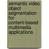 Semantic Video Object Segmentation for Content-Based Multimedia Applications door Usa) Kuo C.C. Jay (University Of Southern California