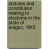 Statutes and Constitution Relating to Elections in the State of Oregon, 1913 door statutes Oregon. Laws