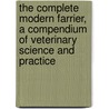 The Complete Modern Farrier, a Compendium of Veterinary Science and Practice by Thomas Brown Ph. D.