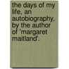 The Days Of My Life, An Autobiography, By The Author Of 'Margaret Maitland'. door Margaret Wilson Oliphant