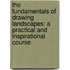 The Fundamentals Of Drawing Landscapes: A Practical And Inspirational Course