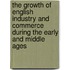 The Growth of English Industry and Commerce During the Early and Middle Ages