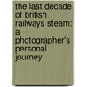 The Last Decade of British Railways Steam: A Photographer's Personal Journey door Gavin Morrison