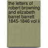 The Letters Of Robert Browning And Elizabeth Barret Barrett 1845-1846 Vol Ii door Robert Browning